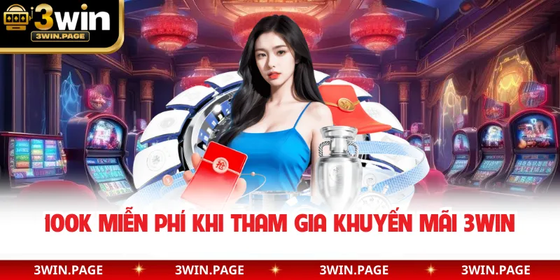 100K miễn phí khi tham gia khuyến mãi 3WIN